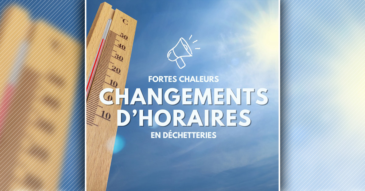 forte chaleur horaires modifiés dechetterie
