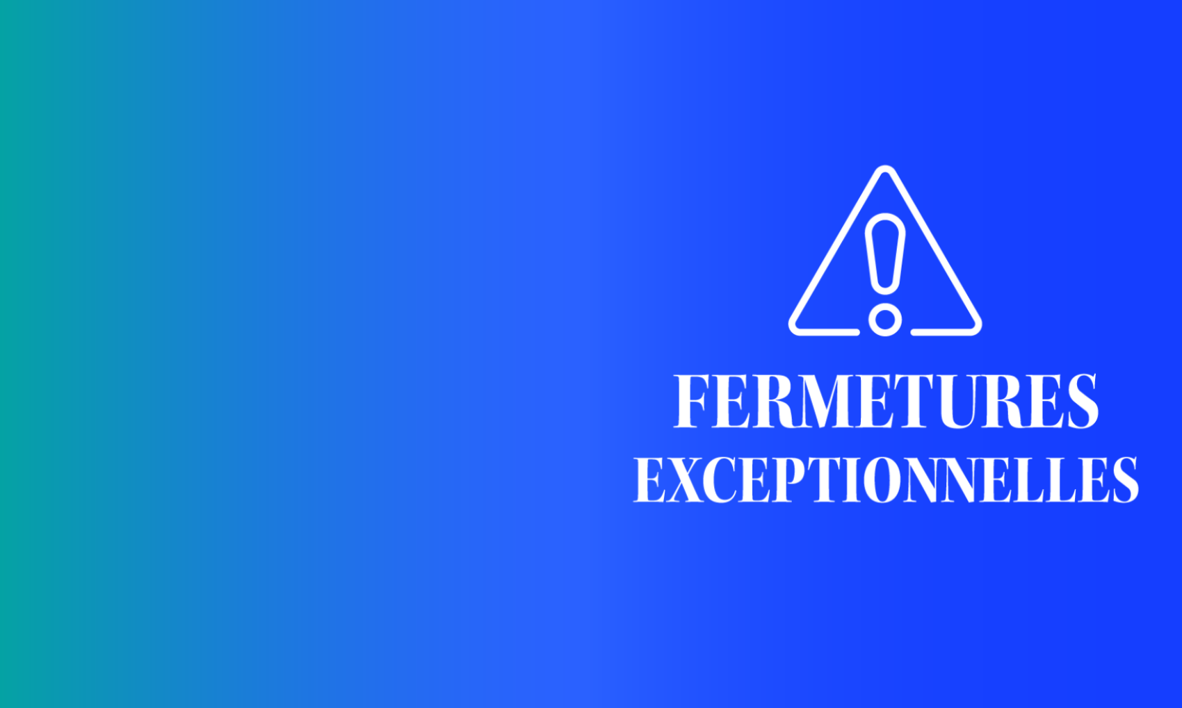 FERMETURES EXCEPTIONNELLES POUR LES FÊTES