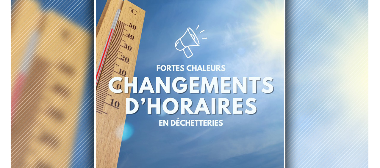 En raison des fortes chaleurs, La déchetterie sera ouverte de 7h30 à 13h45