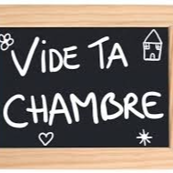 VIDE TA CHAMBRE